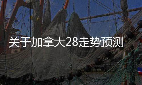 关于加拿大28走势预测开奖结果的信息